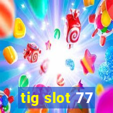 tig slot 77